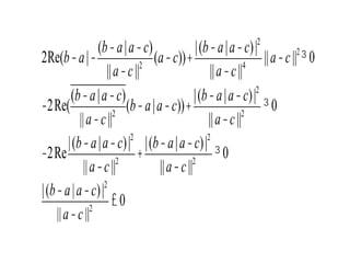 2Re(b-a|-
(b-a|a-c)
||a-c||2
(a-c))+
|(b-a|a-c)|2
||a-c||4
||a-c||2
³0
-2Re(
(b-a|a-c)
||a-c||2
(b-a|a-c))+
|(b-a|a-c)|2
||a-c||2
³0
-2Re
|(b-a|a-c)|2
||a-c||2
+
|(b-a|a-c)|2
||a-c||2
³0
|(b-a|a-c)|2
||a-c||2
£0
 
