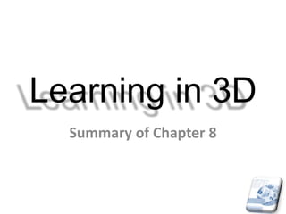 Learning in 3D Summary of Chapter 8 