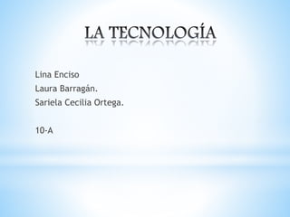 Lina Enciso
Laura Barragán.
Sariela Cecilia Ortega.
10-A
 