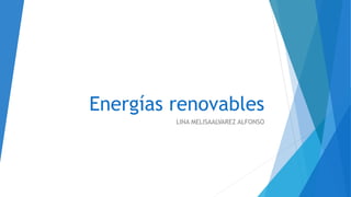 Energías renovables
LINA MELISAALVAREZ ALFONSO
 