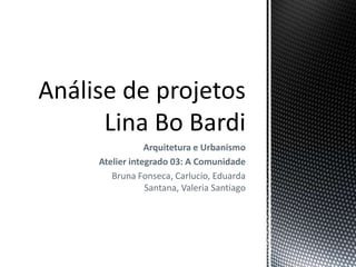 Arquitetura e Urbanismo
Atelier integrado 03: A Comunidade
Bruna Fonseca, Carlucio, Eduarda
Santana, Valeria Santiago
 