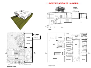 Planta de acceso Primer nivel Almacén Almacén Cuarto de máquinas Garaje biblioteca Sala  chimenea comedor cocina recámara recámara vestidor Recámara  pórtico lavandería Sala de servicio Recámara servicio Acceso  patio Recámara servicio corte Patio de las rosas Patio de las rosas Cubierta  ajardinada Acceso escalera 1. IDENTIFICACIÓN DE LA OBRA:  
