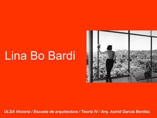 Lina Bo Bardi ULSA Victoria / Escuela de arquitectura / Teoría IV / Arq. Astrid García Benítez. 