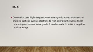 Brief description of Linear accelerator machine | PPTX