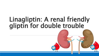 Linagliptin: A renal friendly
gliptin for double trouble
 