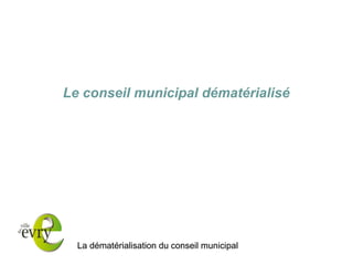 La dématérialisation du conseil municipal 
Le conseil municipal dématérialisé 
 