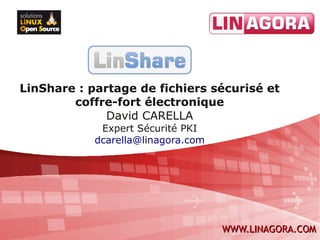LinShare : partage de fichiers sécurisé et
        coffre-fort électronique
              David CARELLA
             Expert Sécurité PKI
            dcarella@linagora.com




                                    WWW.LINAGORA.COM
 