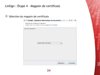 LinSign : Étape 4 – Magasin de certificats


④   Sélection du magasin de certificats




                                     24
 