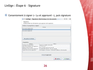 LinSign : Étape 6 – Signature


⑥   Consentement à signer (« Lu et approuvé »), puis signature




                                    26
 