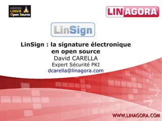 LinSign : la signature électronique
          en open source
           David CARELLA
         Expert Sécurité PKI
        dcarella@linagora.com




                                WWW.LINAGORA.COM
 
