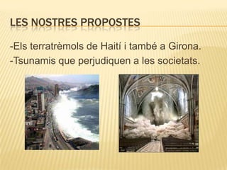 LES NOSTRES pROPOSTES-Elsterratrèmols de Haití i també a Girona.-Tsunamis que perjudiquen a les societats.