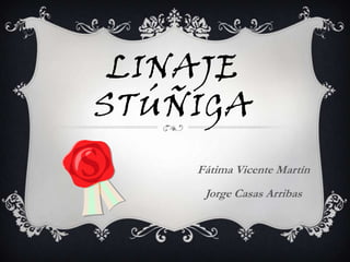 LINAJE
STÚÑIGA
Fátima Vicente Martín
Jorge Casas Arribas

 