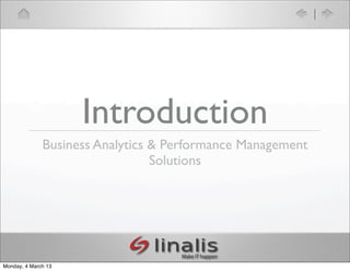 Introduction
              Business Analytics & Performance Management
                                 Solutions




Monday, 4 March 13
 