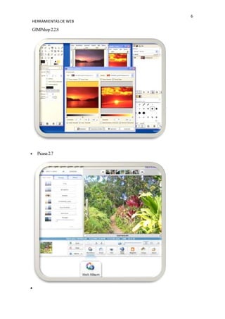 6
HERRAMIENTAS DE WEB

GIMPshop 2.2.8




  Picasa 2.7
 