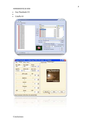 8
HERRAMIENTAS DE WEB

  Easy Thumbnails 2.91

  ColorPic 4.0




Conclusiones:
 