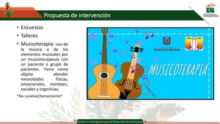 Propuesta de intervención
• Encuestas
• Talleres
• Musicoterapia: uso de
la música o de los
elementos musicales por
un mus...