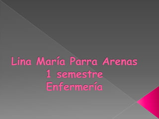 Lina María Parra Arenas1 semestreEnfermería 