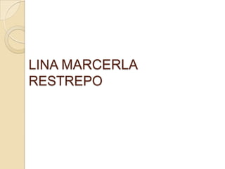 LINA MARCERLA
RESTREPO
 