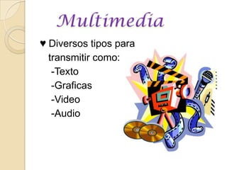 ♥ Diversos tipos para   transmitir como:     -Texto    -Graficas    -Video    -AudioMultimedia