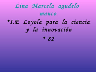 Lina  Marcela  agudelo  manco ,[object Object],[object Object]