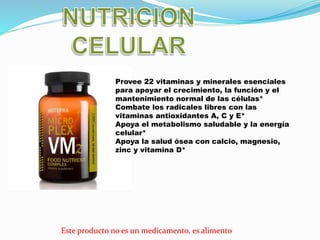 Este producto no es un medicamento, es alimento
Provee 22 vitaminas y minerales esenciales
para apoyar el crecimiento, la función y el
mantenimiento normal de las células*
Combate los radicales libres con las
vitaminas antioxidantes A, C y E*
Apoya el metabolismo saludable y la energía
celular*
Apoya la salud ósea con calcio, magnesio,
zinc y vitamina D*
 