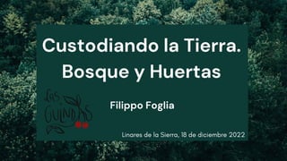 Custodiando la Tierra.
Bosque y Huertas
Filippo Foglia
Linares de la Sierra, 18 de diciembre 2022
 