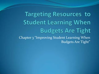 Chapter 3 “Improving Student Learning When
Budgets Are Tight”
 