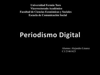 Universidad Fermín Toro
Vicerrectorado Académico
Facultad de Ciencias Económicas y Sociales
Escuela de Comunicación Social
Alumno: Alejandro Linarez
C.I 21461623
 