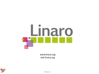 Slide 12
www.linaro.org
wiki.linaro.org
 