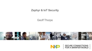 Zephyr & IoT Security
Geoff Thorpe
 