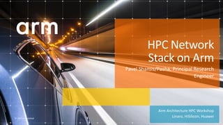 © 2017 Arm Limited
Arm Architecture HPC Workshop
Linaro, HiSilicon, Huawei
HPC Network
Stack on Arm
Pavel Shamis/Pasha, Principal Research
Engineer
 