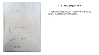 Contents page sketch
I do not think I will be using the same layout, as this is my
first try. I may follow some of its details.

 
