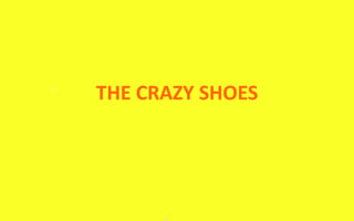 THE CRAZY SHOES
 