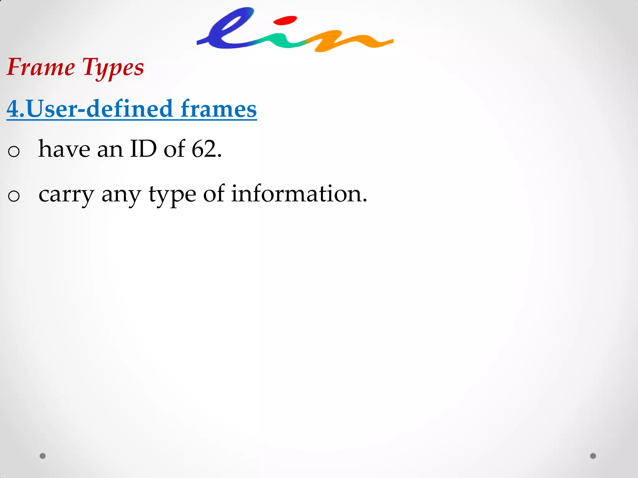 4.User-defined frames
o have an ID of 62.
o carry any type of information.
Frame Types
 