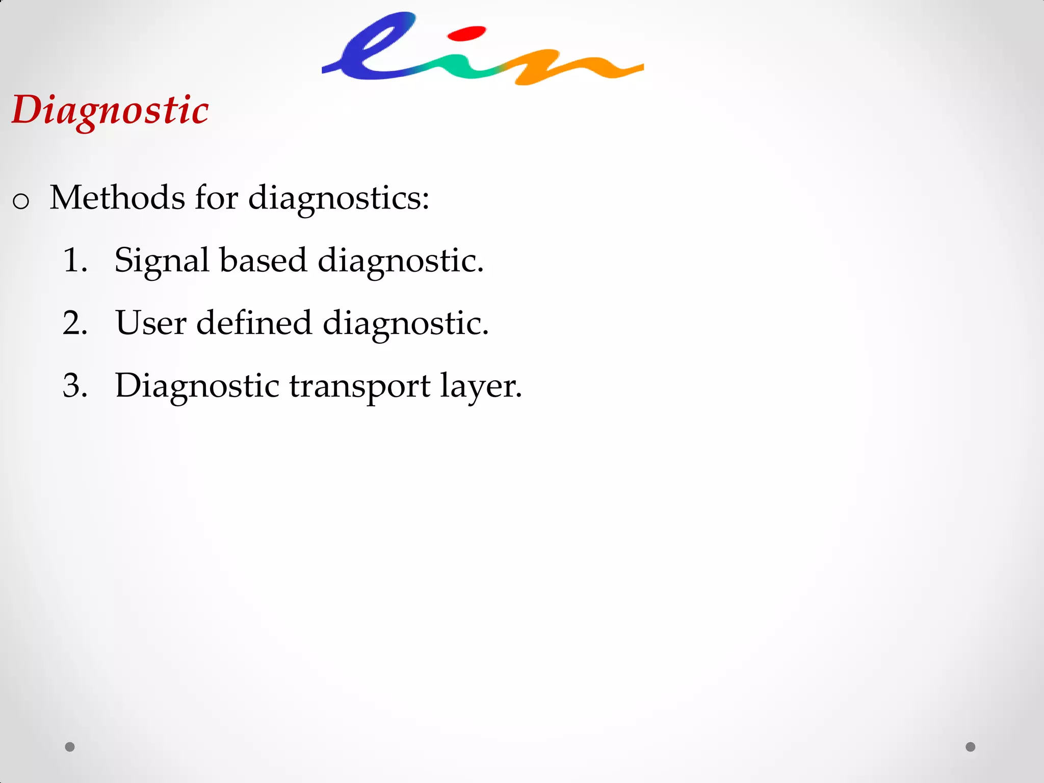 o Methods for diagnostics:
1. Signal based diagnostic.
2. User defined diagnostic.
3. Diagnostic transport layer.
Diagnostic
 
