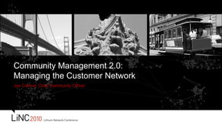 Joe Cothrel, Chief Community Officer Community Management 2.0:Managing the Customer Network 