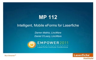 MP 112 Intelligent, Mobile eForms for Laserfiche Darren Mathis, LincWare  Daniel O’Leary, LincWare www.lincware.com 