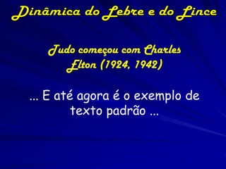 Tudo começou com Charles
      Elton (1924, 1942)

... E até agora é o exemplo de
         texto padrão ...
 