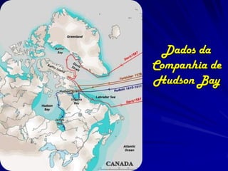 Dados da
Companhia de
Hudson Bay
 