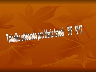 Trabalho elaborado por: Maria Isabel  5ºF  Nº17 