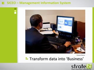 SICEO – Management Information Systemç
Transform data into ‘Business’
Barack Obama
 