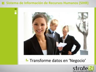 ç   Sistema de Información de Recursos Humanos (SIHR)




                  Transforme datos en ‘Negocio’
 