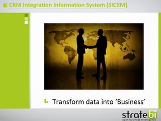 CRM Integration Information System (SICRM)ç
Transform data into ‘Business’
 