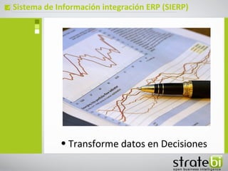 ç   Sistema de Información integración ERP (SIERP)




                • Transforme datos en Decisiones
 