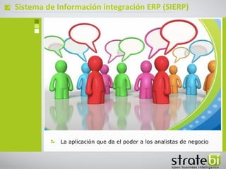 ç   Sistema de Información integración ERP (SIERP)




                La aplicación que da el poder a los analistas de negocio
 