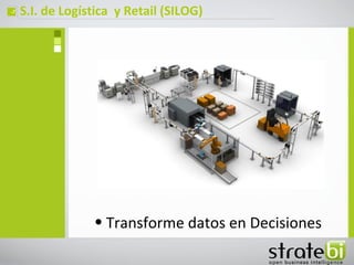 ç   S.I. de Logística y Retail (SILOG)




                 • Transforme datos en Decisiones
 