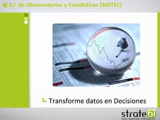 ç   S.I de Observatorios y Estadisticas (SIOTEC)




                   Transforme datos en Decisiones
 