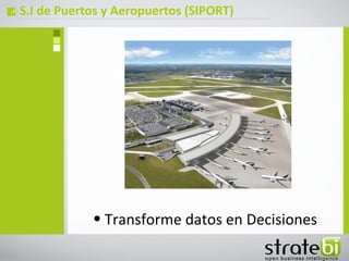 ç   S.I de Puertos y Aeropuertos (SIPORT)




                • Transforme datos en Decisiones
 