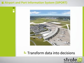 Airport and Port Information System (SIPORT)ç
Transform data into decisions
 