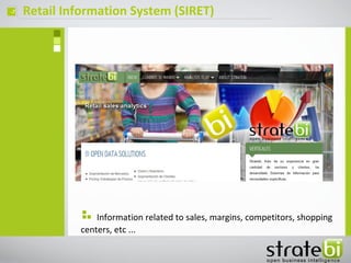 Retail Information System (SIRET)ç
Information related to sales, margins, competitors, shopping
centers, etc ...
 